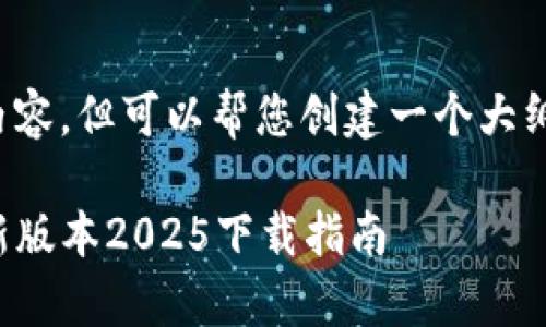 无法提供具体内容，但可以帮您创建一个大纲和建议的结构。

TP官方安卓最新版本2025下载指南