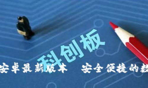 tp钱包官网下载安卓最新版本—安全便捷的数字资产管理利器
