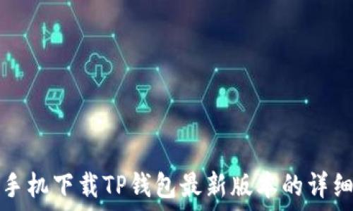   
苹果手机下载TP钱包最新版本的详细指南