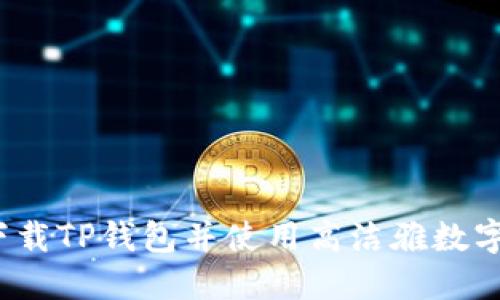 如何安全下载TP钱包并使用高洁雅数字资产管理？