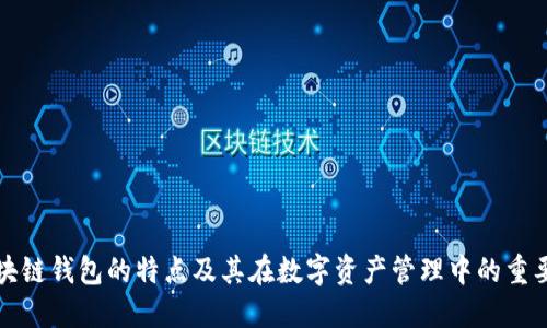 区块链钱包的特点及其在数字资产管理中的重要性