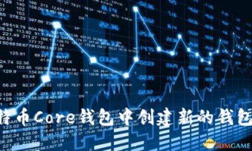 如何在比特币Core钱包中创建新的钱包：详细指南