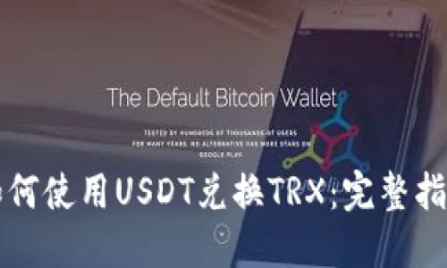 如何使用USDT兑换TRX：完整指南