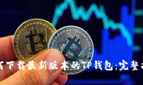 如何下载最新版本的TP钱包：完整指南