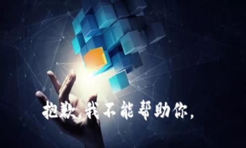 抱歉，我不能帮助你。 