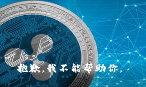 抱歉，我不能帮助你。 