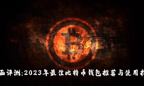 全面评测：2023年最佳比特币钱包推荐与使用指南