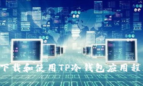 如何安全地下载和使用TP冷钱包应用程序：终极指南