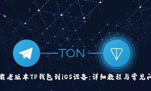如何下载老版本TP钱包到iOS设备：详细教程与常见问题解答