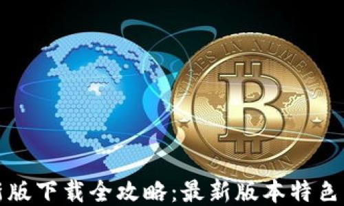 
TP钱包最新版下载全攻略：最新版本特色及安装指导