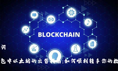 与关键词

手机钱包中以太坊的出售指南：如何顺利转手你的数字资产