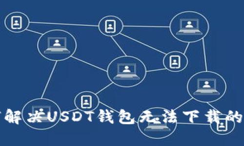 如何解决USDT钱包无法下载的问题