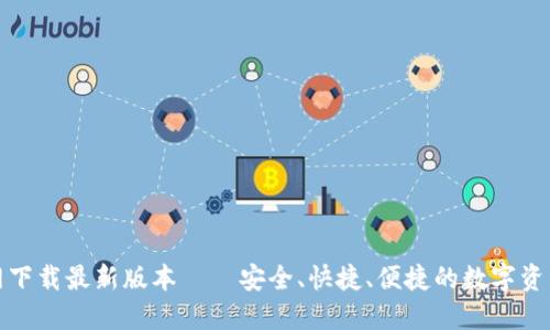 TP钱包官网下载最新版本——安全、快捷、便捷的数字资产管理工具