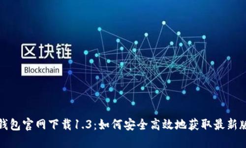 TP钱包官网下载1.3：如何安全高效地获取最新版本