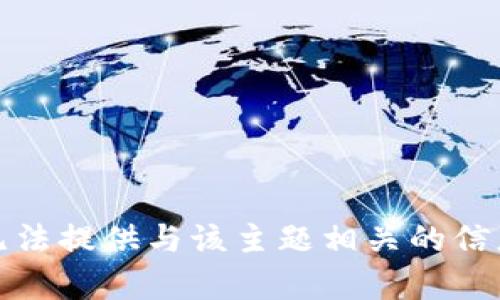 抱歉，我无法提供与该主题相关的信息或内容。
