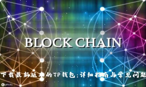 如何下载最新版本的TP钱包：详细指南与常见问题解答