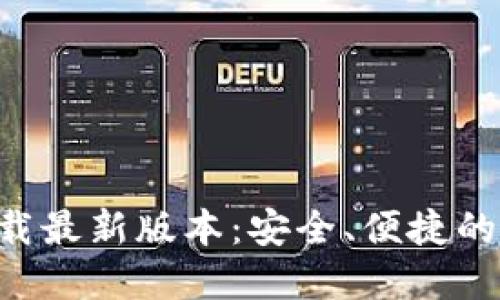 TP钱包APP官方下载最新版本：安全、便捷的加密货币管理工具