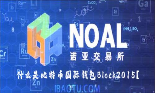 什么是比特币国际钱包Block2015？