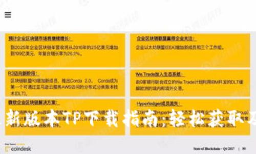 2024年最新版本TP下载指南：轻松获取及安装全解