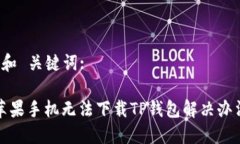  和 关键词:苹果手机无法下载TP钱包解决办法