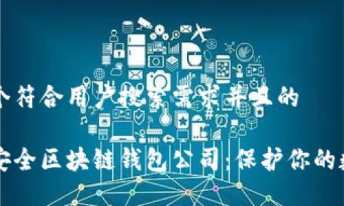思考一个符合用户搜索需求并且的

十大最安全区块链钱包公司：保护你的数字资产