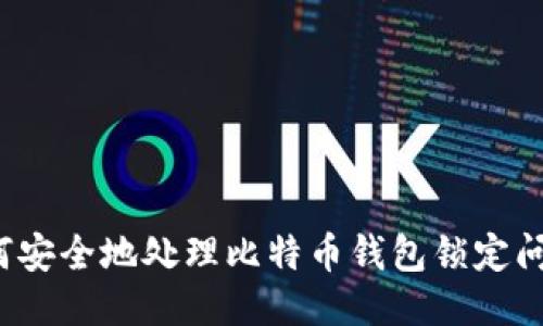 如何安全地处理比特币钱包锁定问题？