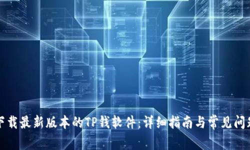 如何下载最新版本的TP钱软件：详细指南与常见问题解答