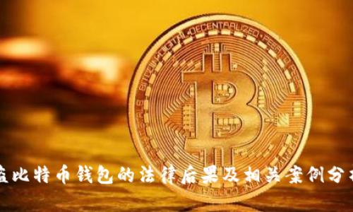 盗比特币钱包的法律后果及相关案例分析