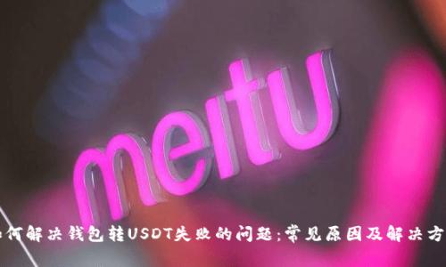 如何解决钱包转USDT失败的问题：常见原因及解决方式