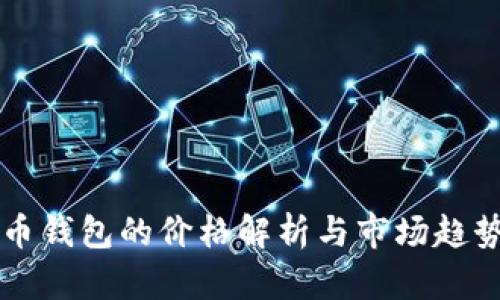 比特币钱包的价格解析与市场趋势分析