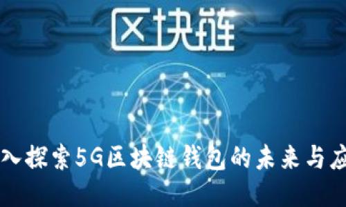 深入探索5G区块链钱包的未来与应用