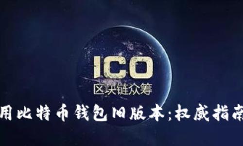 如何安全使用比特币钱包旧版本：权威指南与实用技巧