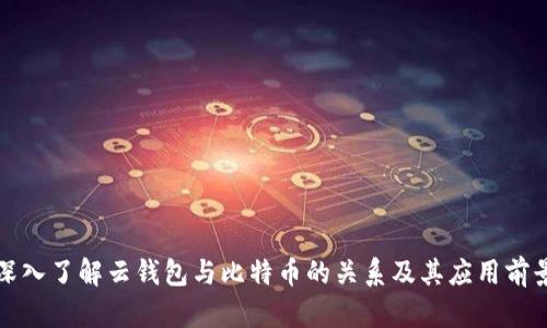 深入了解云钱包与比特币的关系及其应用前景