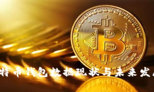 2023年比特币钱包数据现状与未来发展趋势分析