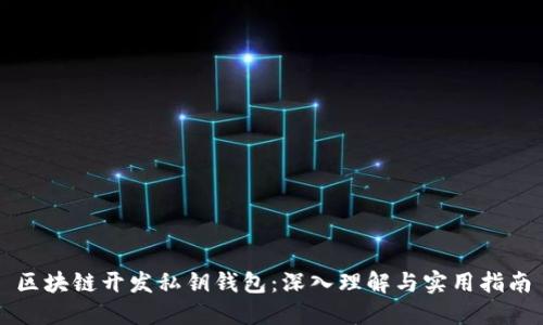 区块链开发私钥钱包：深入理解与实用指南