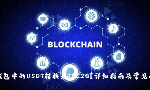 如何将钱包中的USDT转换为TRC20？详细指南及常见问题解答