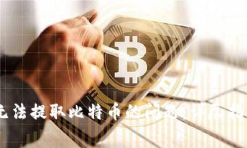 解决Ledger钱包无法提取比特币的问题：详尽指南与常见故障排除