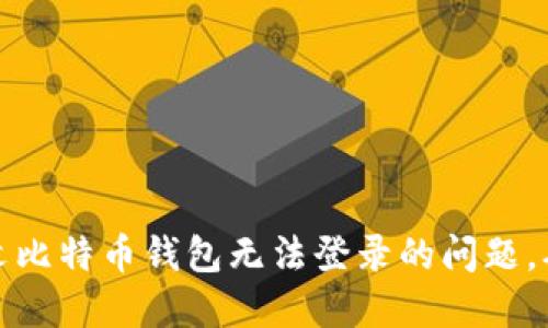 如何解决中文比特币钱包无法登录的问题，确保安全无忧