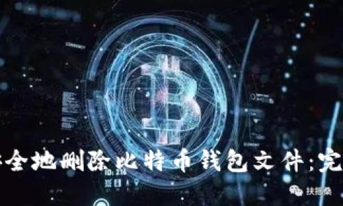 如何安全地删除比特币钱包文件：完整指南
