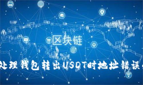 : 如何处理钱包转出USDT时地址错误的情况？