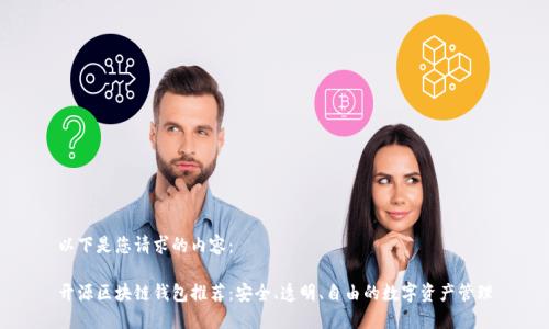 以下是您请求的内容：

开源区块链钱包推荐：安全、透明、自由的数字资产管理
