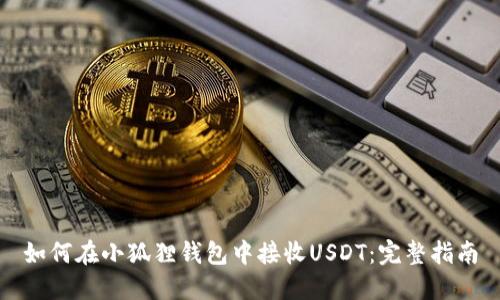 如何在小狐狸钱包中接收USDT：完整指南