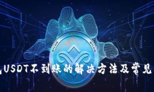 库神钱包USDT不到账的解决方法及常见问题解答