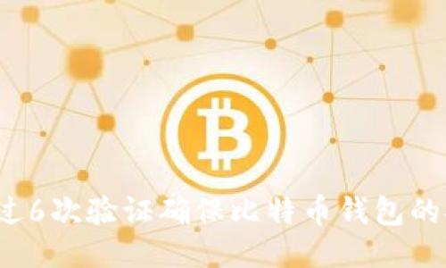 如何通过6次验证确保比特币钱包的安全性？