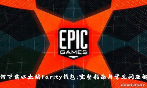 如何下载以太坊Parity钱包：完整指南与常见问题解答
