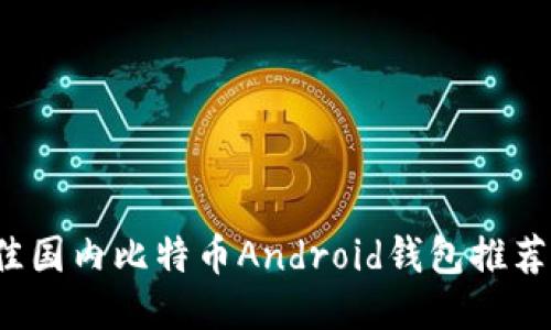 2023年最佳国内比特币Android钱包推荐与使用指南