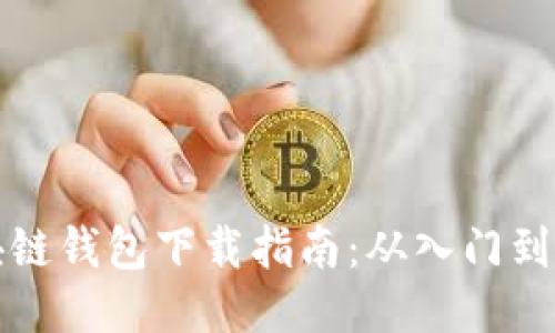 区块链钱包下载指南：从入门到精通