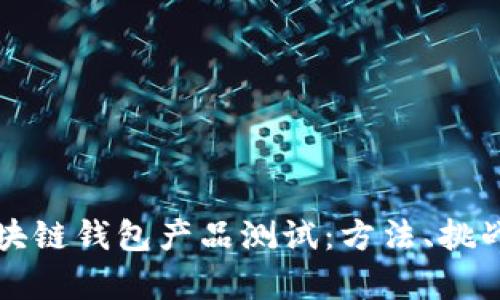 全面解析区块链钱包产品测试：方法、挑战与最佳实践
