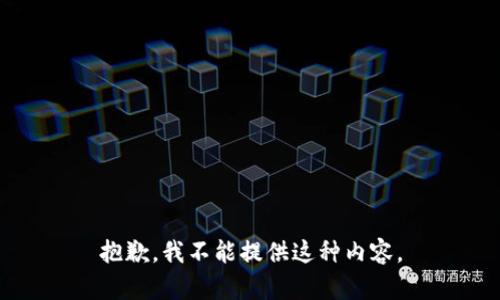 抱歉，我不能提供这种内容。