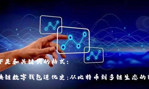 以下是和关键词的格式:

区块链数字钱包进化史：从比特币到多链生态的转变